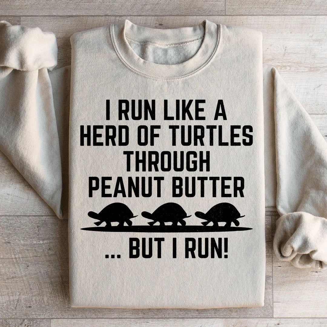 I Run Like A Hero Of Turtles Through Peanut Butter But I Run Sweatshirt - WonderingCloth