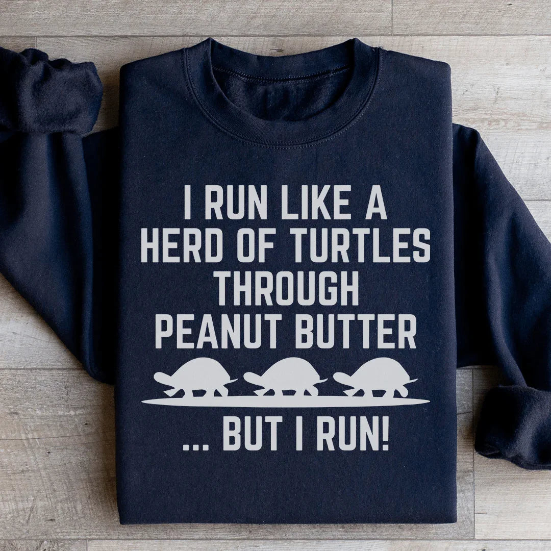 I Run Like A Hero Of Turtles Through Peanut Butter But I Run Sweatshirt - WonderingCloth