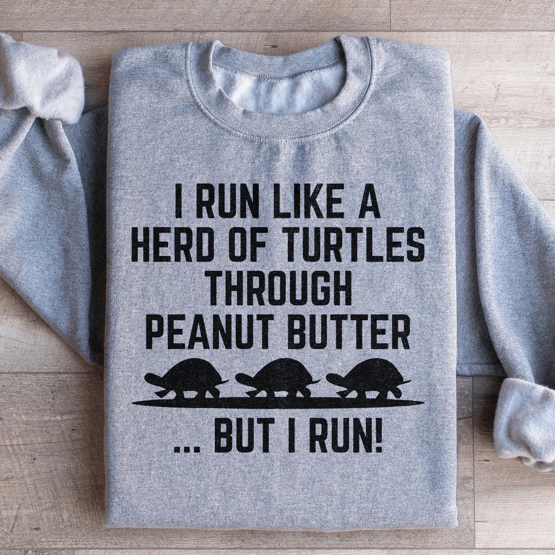 I Run Like A Hero Of Turtles Through Peanut Butter But I Run Sweatshirt - WonderingCloth