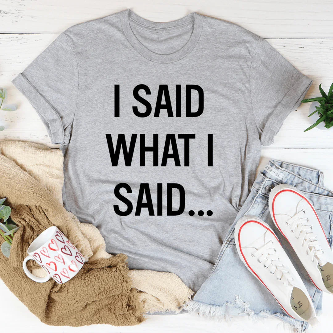 I Said What I Said Tee - WonderingCloth