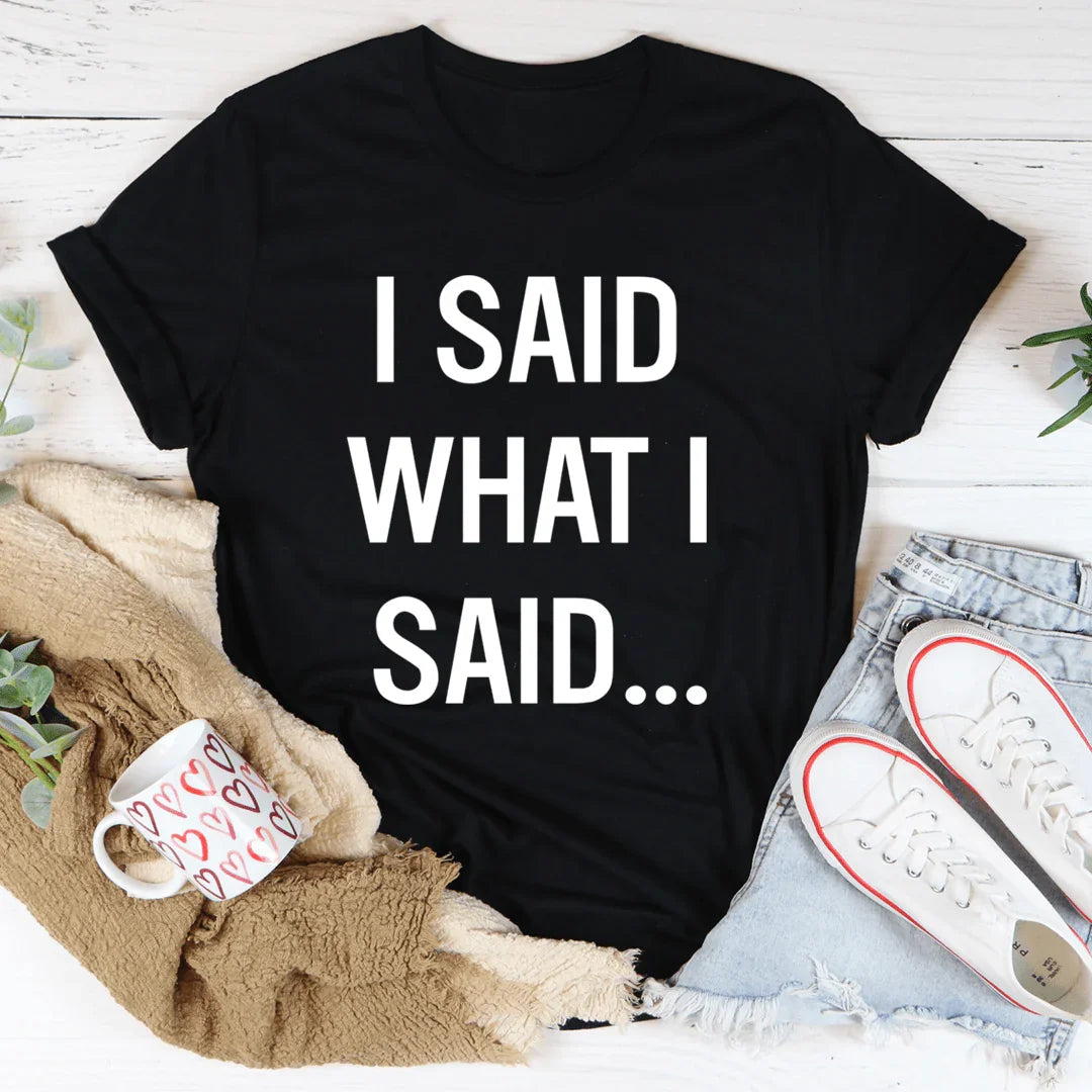 I Said What I Said Tee - WonderingCloth