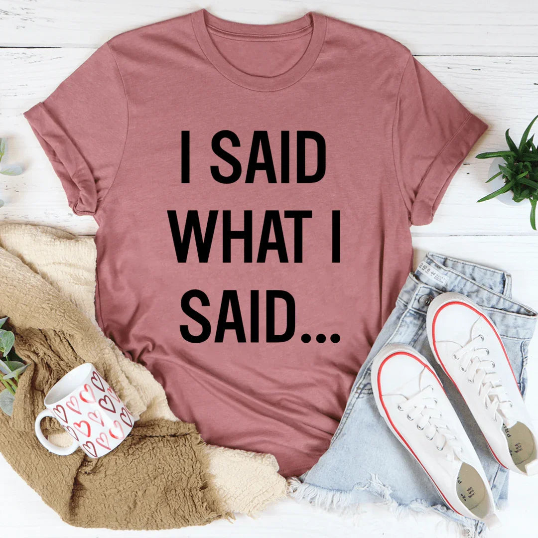I Said What I Said Tee - WonderingCloth
