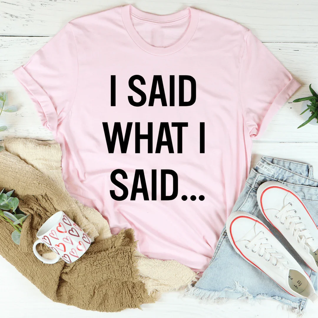 I Said What I Said Tee - WonderingCloth