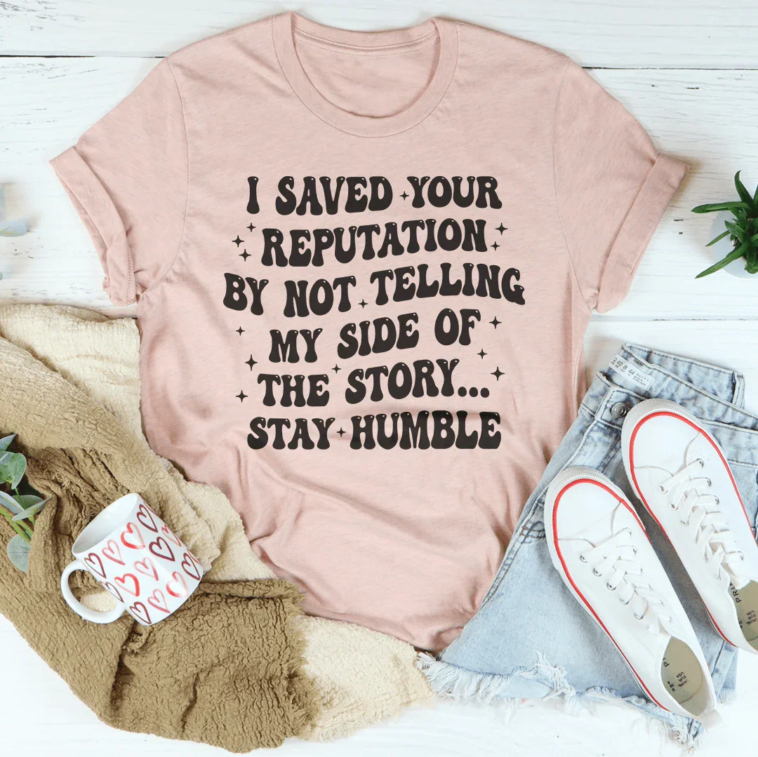 I Saved Your Reputation By Not Telling My Side Of The Story Tee - WonderingCloth