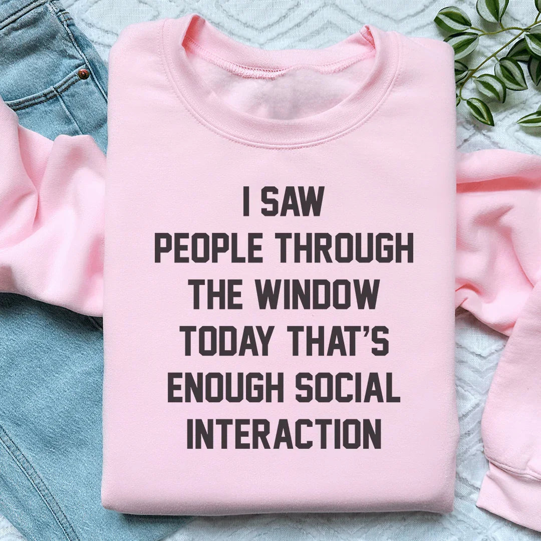 I Saw People Through the Window Today That's Enough Social Interaction Sweatshirt - WonderingCloth