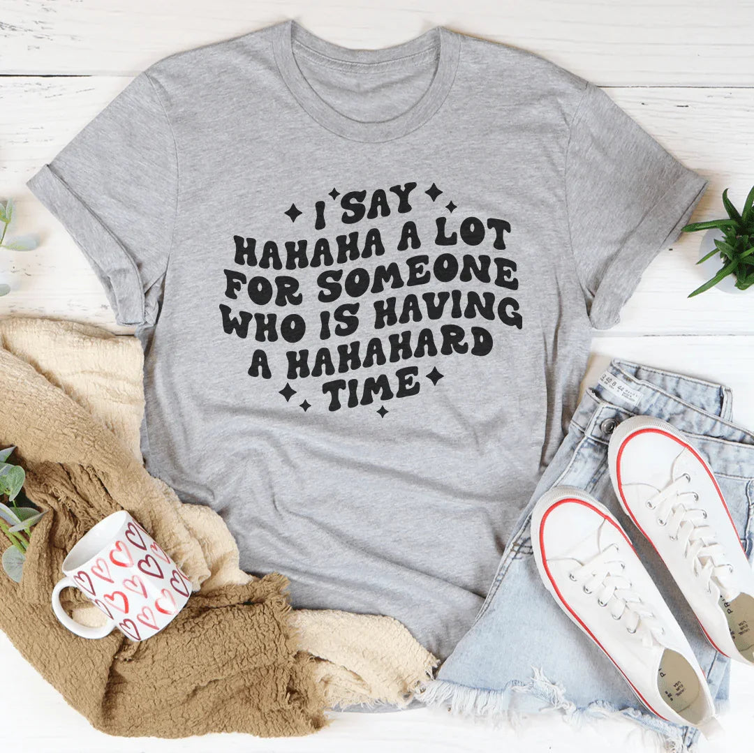 I Say Hahaha A Lot For Someone Who Is Having A Hahahard Time Tee - WonderingCloth