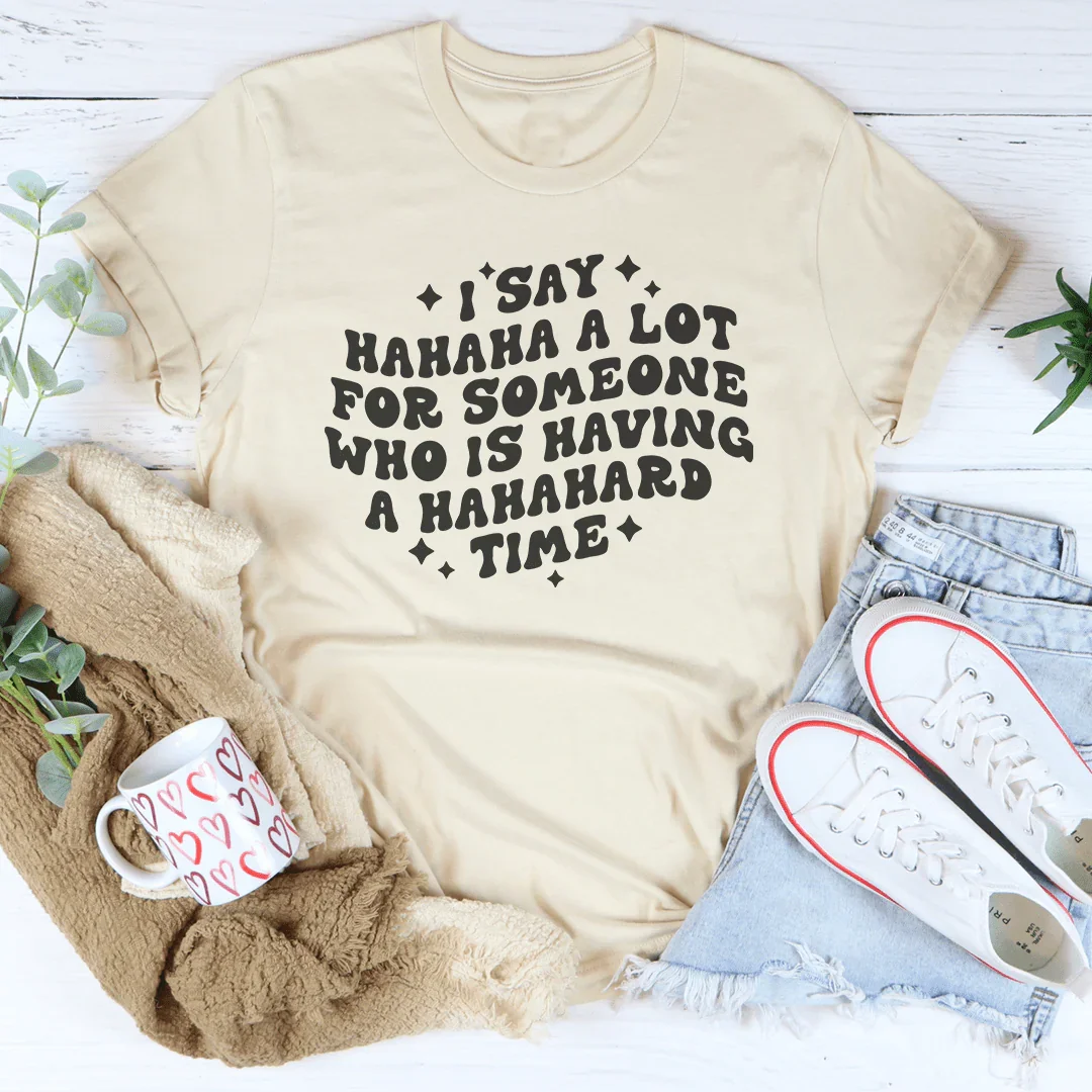 I Say Hahaha A Lot For Someone Who Is Having A Hahahard Time Tee - WonderingCloth