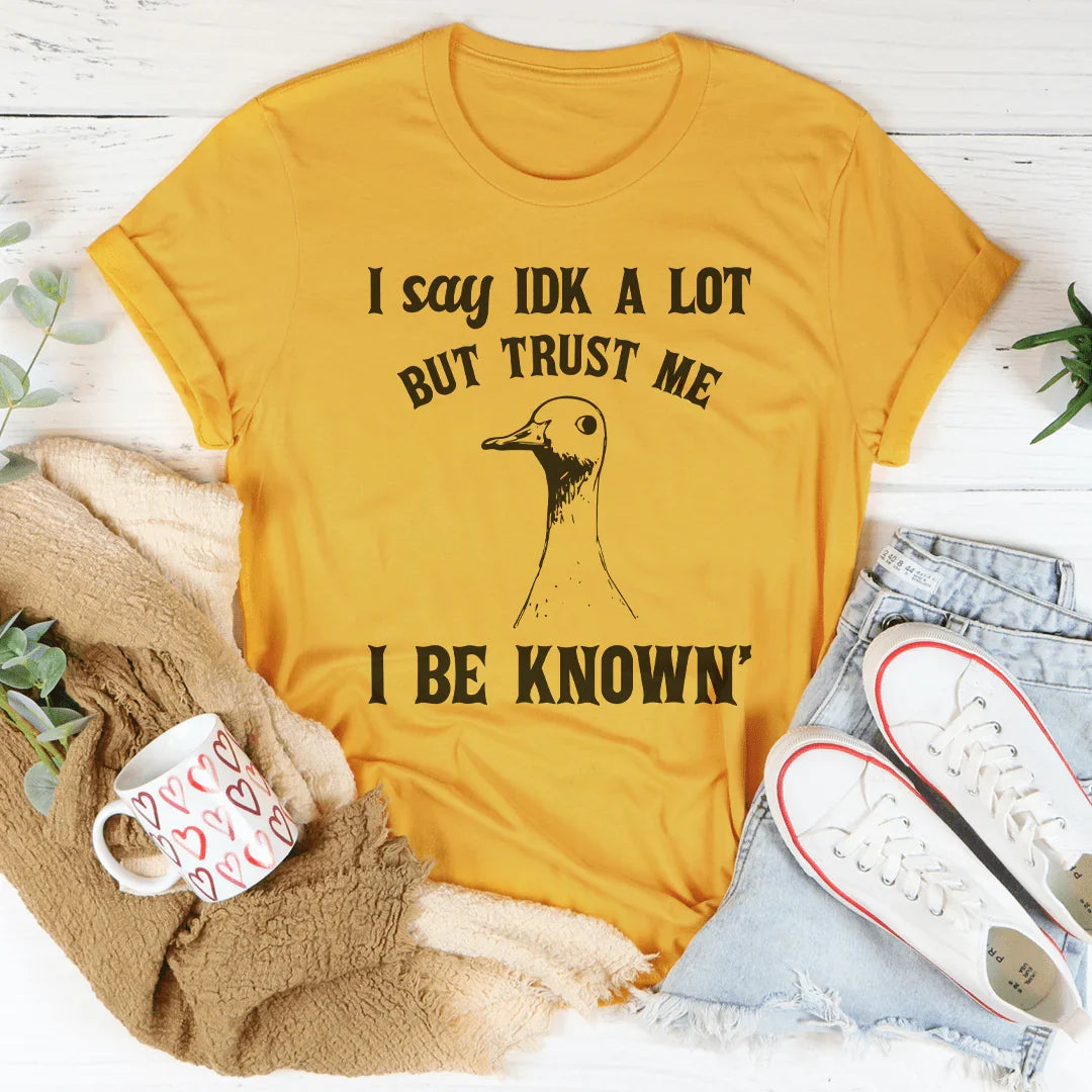I Say Idk A Lot But Trust Me I Be Know Tee - WonderingCloth