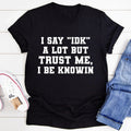 I Say "IDK" A Lot Tee - WonderingCloth