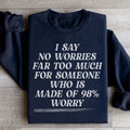 I Say No Worries Far Too Much For Someone Who Is Made of 98% Worry Sweatshirt - WonderingCloth
