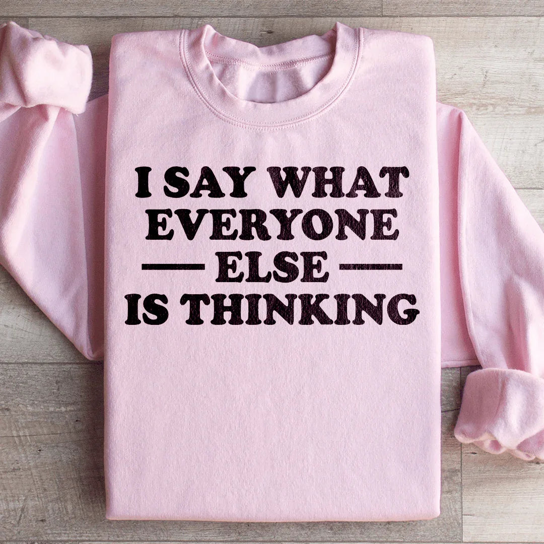 I Say What Everyone Else Is Thinking Sweatshirt - WonderingCloth