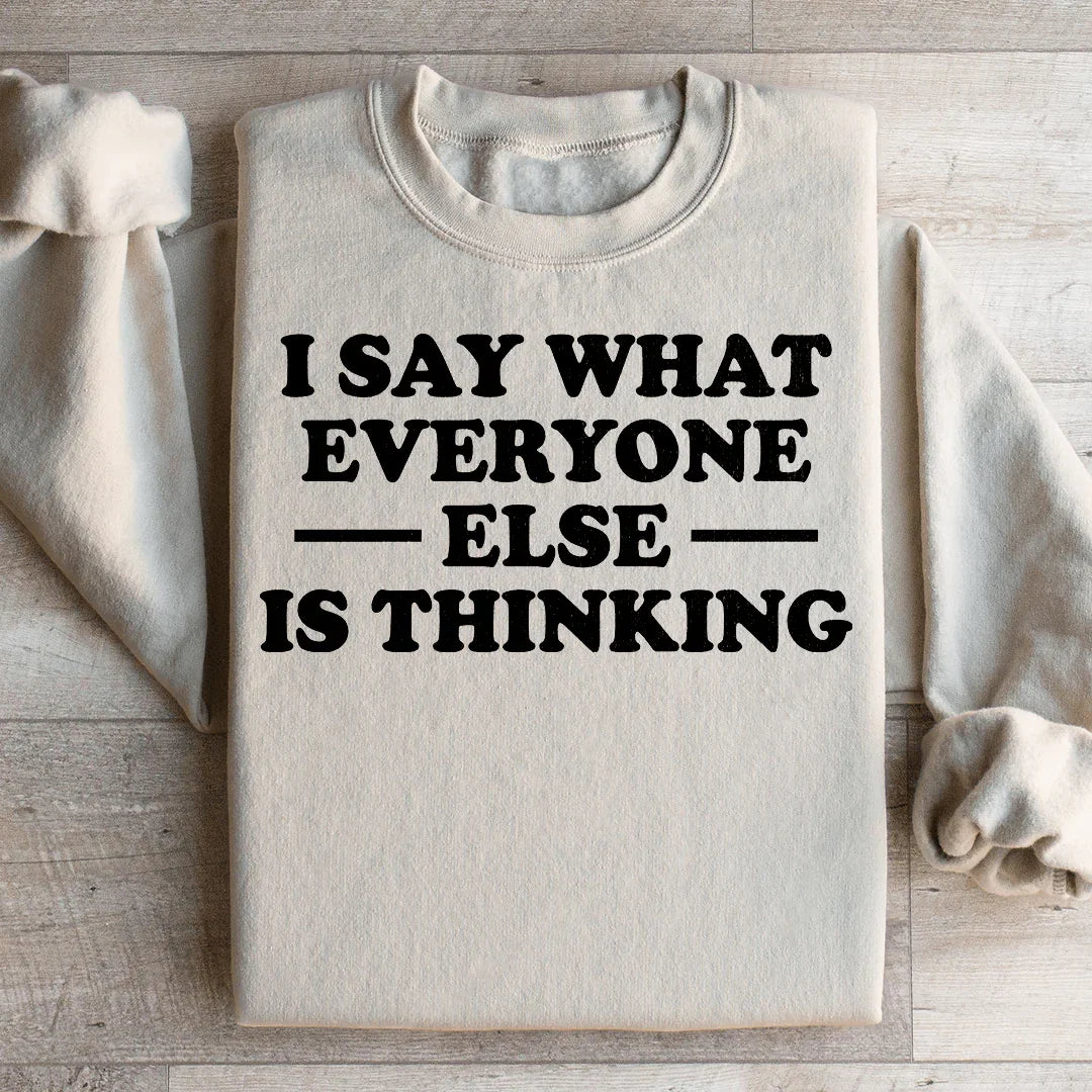 I Say What Everyone Else Is Thinking Sweatshirt - WonderingCloth