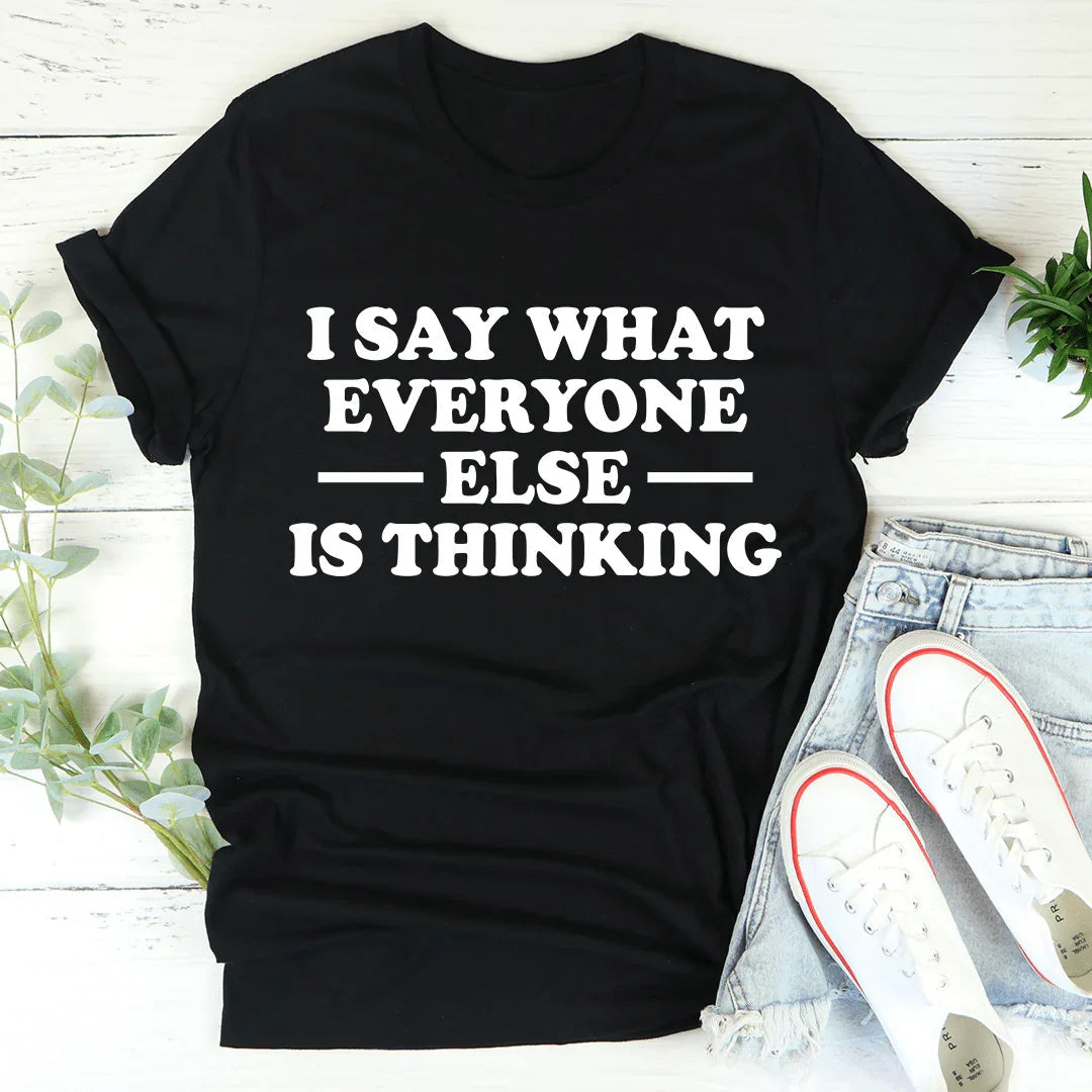I Say What Everyone Else Is Thinking Tee - WonderingCloth