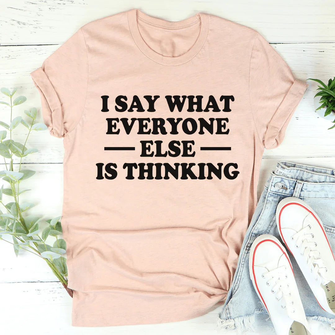 I Say What Everyone Else Is Thinking Tee - WonderingCloth