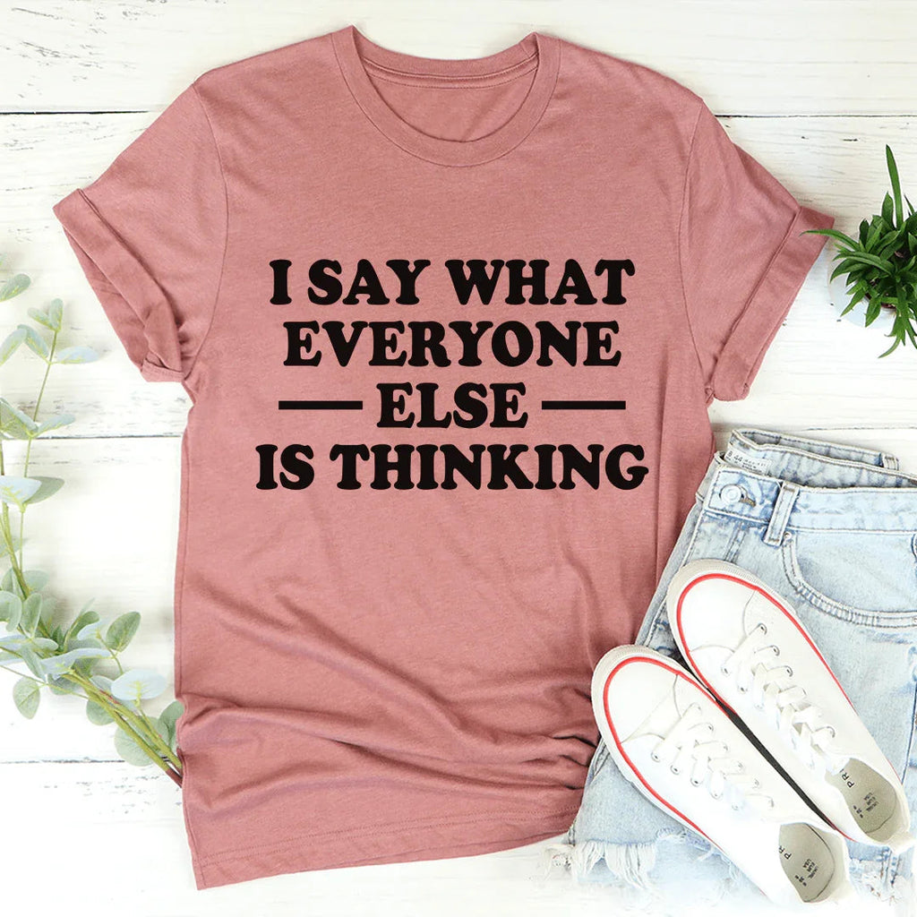 I Say What Everyone Else Is Thinking Tee - WonderingCloth