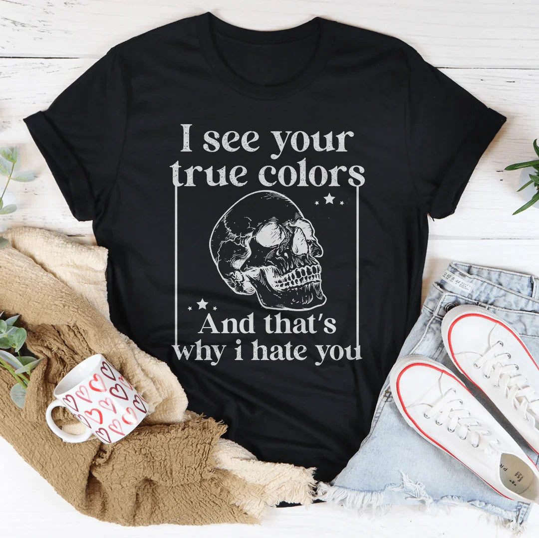I See Your True Colors And That's Why I Hate You Tee - WonderingCloth