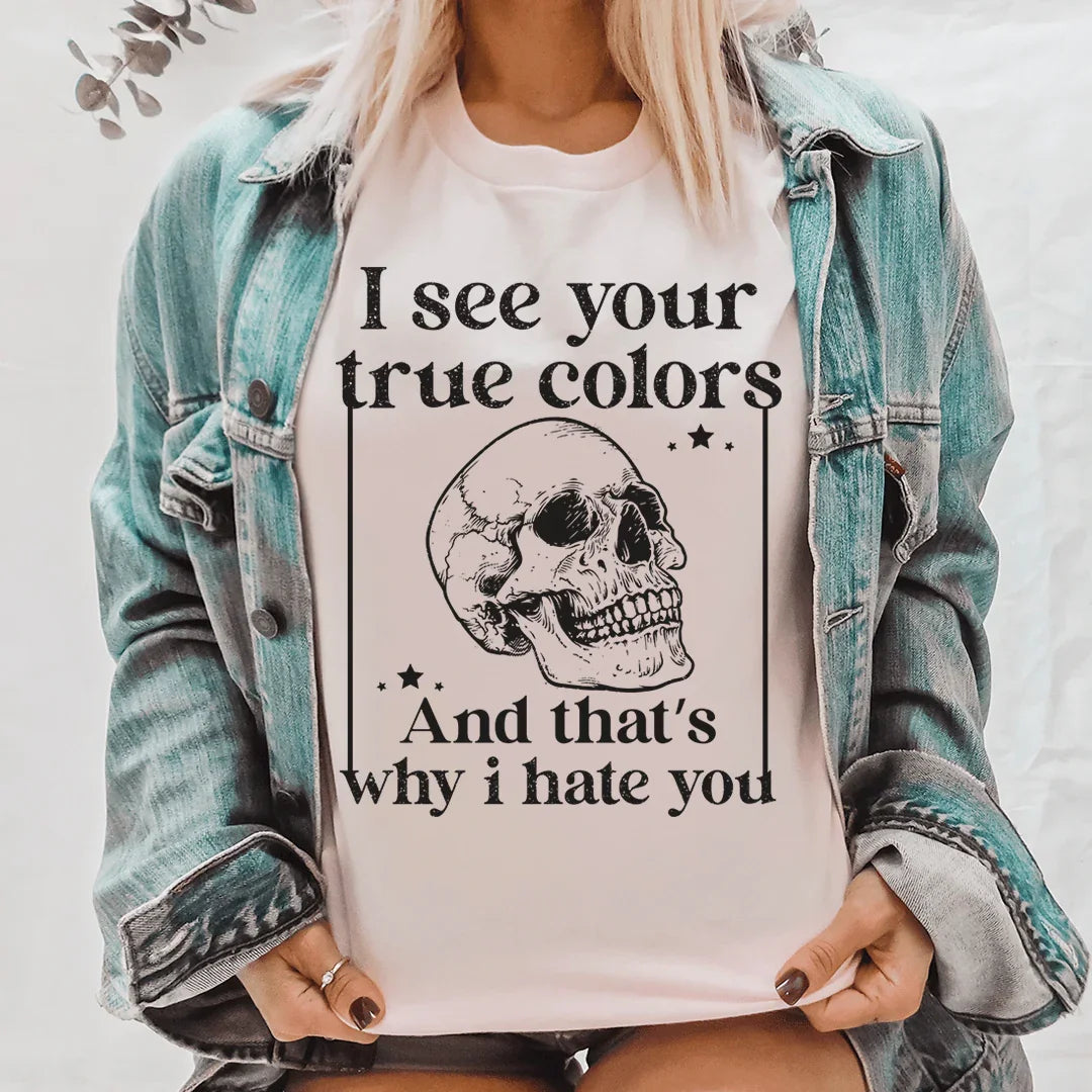 I See Your True Colors And That's Why I Hate You Tee - WonderingCloth