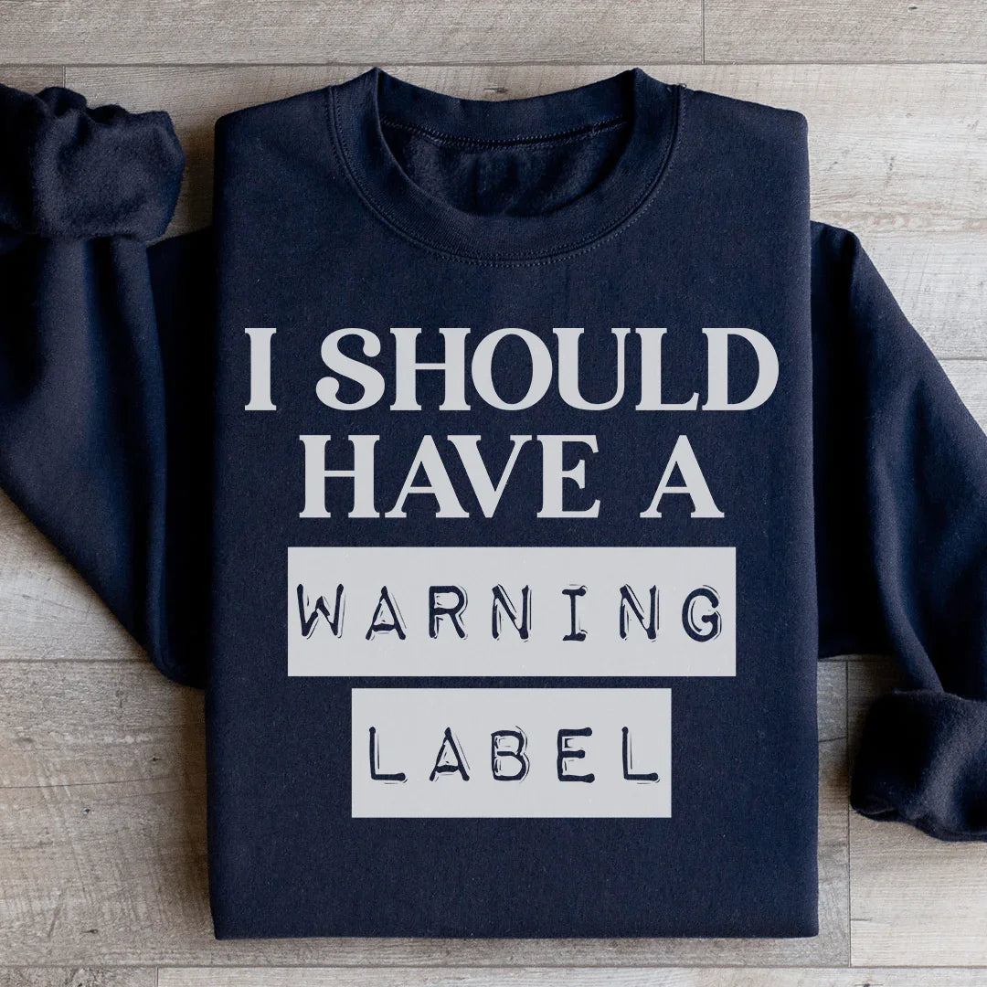 I Should Have A Warning Label Sweatshirt - WonderingCloth