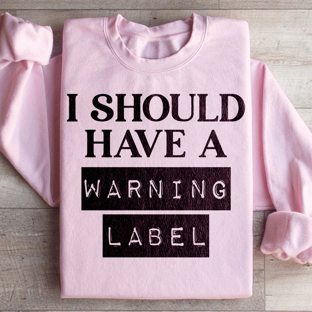I Should Have A Warning Label Sweatshirt - WonderingCloth