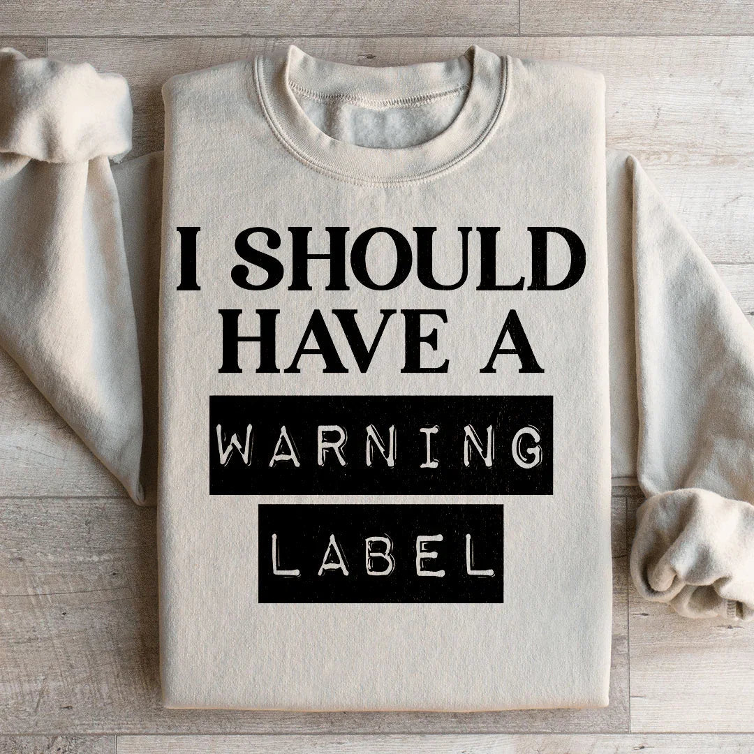 I Should Have A Warning Label Sweatshirt - WonderingCloth