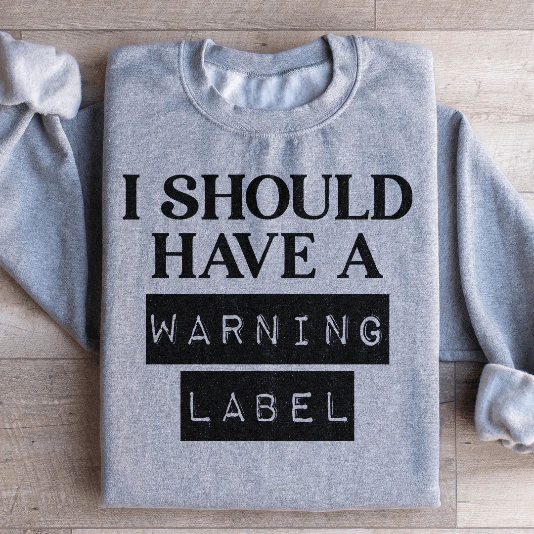 I Should Have A Warning Label Sweatshirt - WonderingCloth
