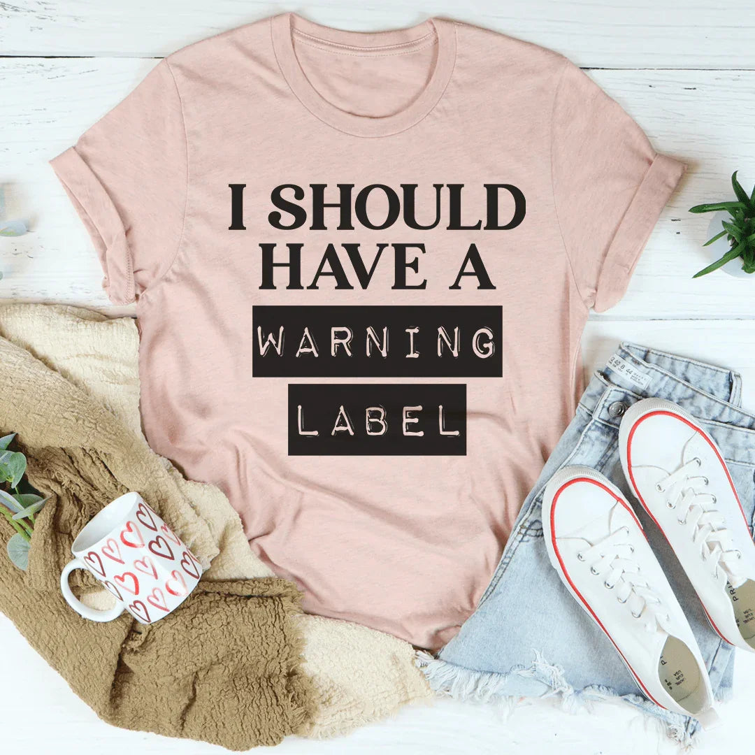 I Should Have A Warning Label Tee - WonderingCloth