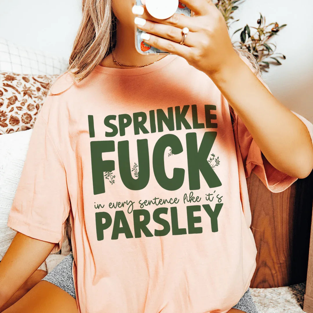 I Sprinkle F In Every Sentence Like It's Parsley Tee - WonderingCloth