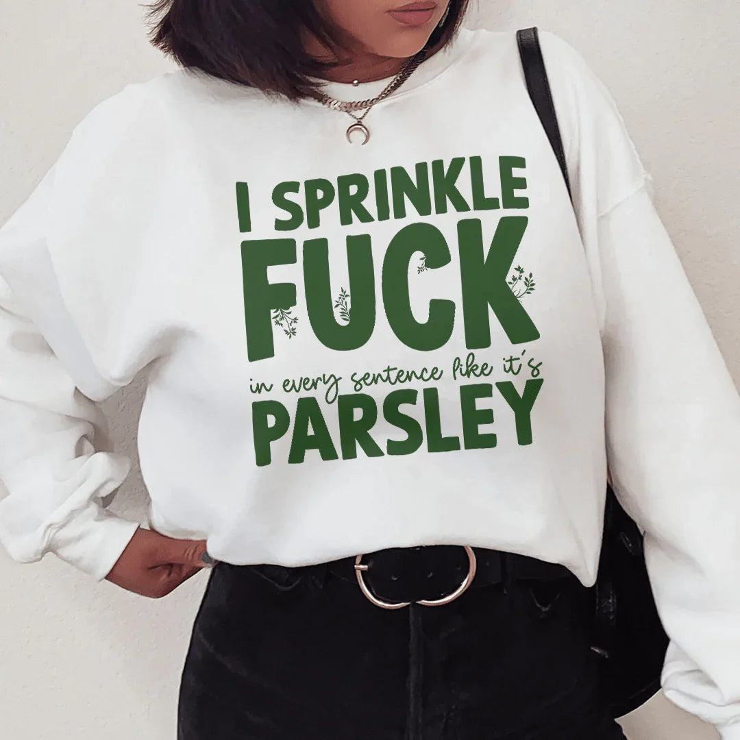 I Sprinkle In Every Sentence Like It's Parsley Sweatshirt - WonderingCloth