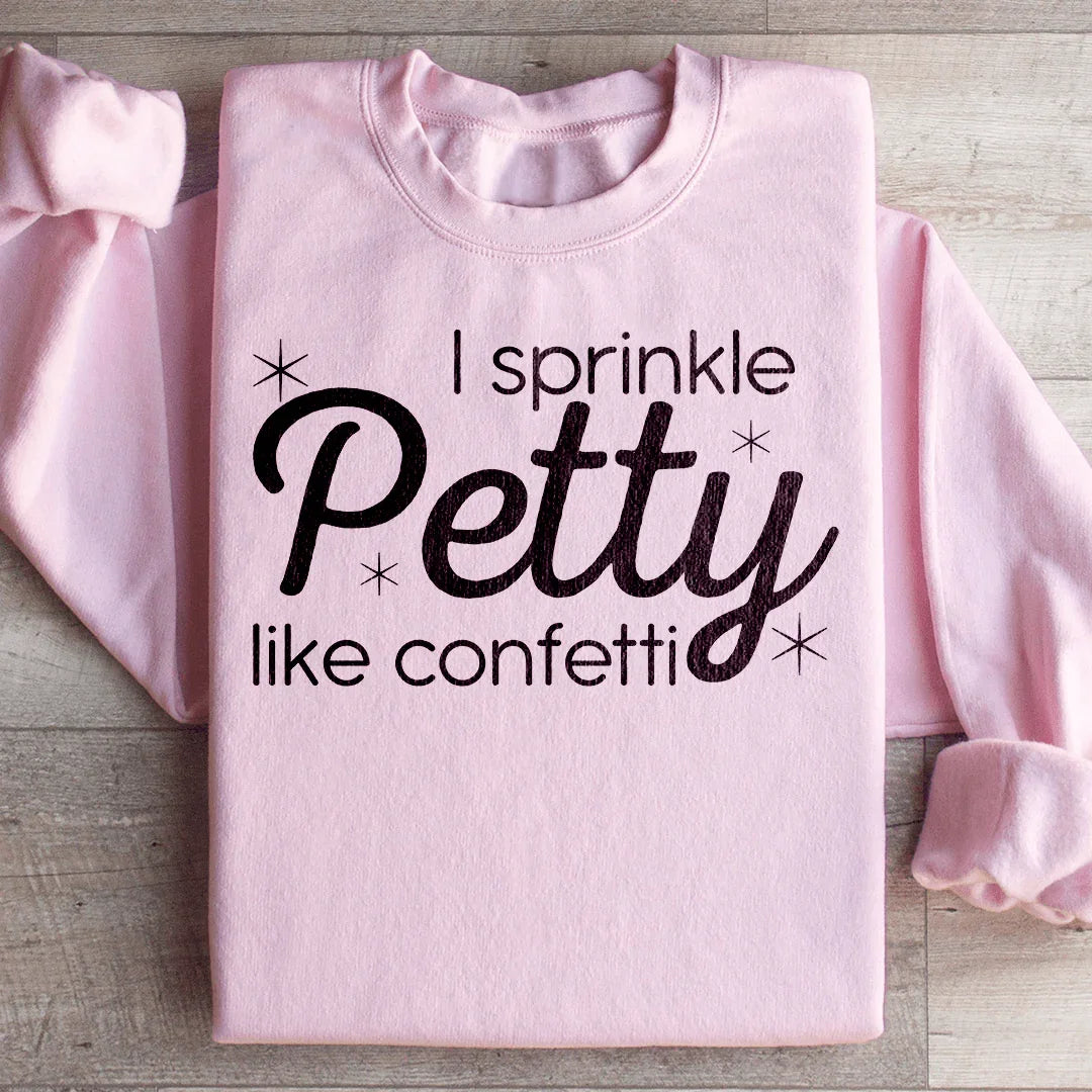 I Sprinkle Petty Like Confetti Sweatshirt - WonderingCloth