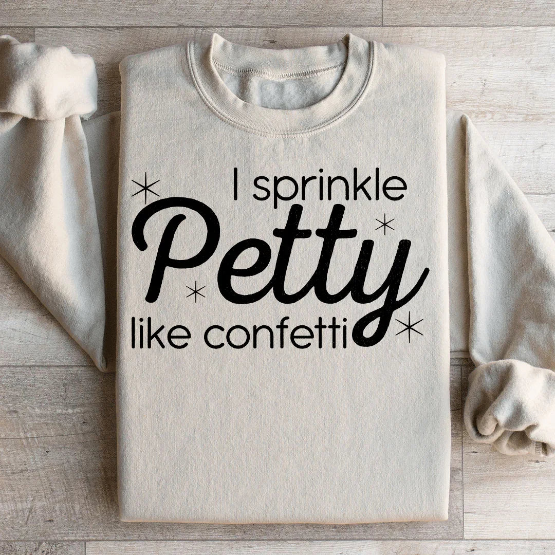 I Sprinkle Petty Like Confetti Sweatshirt - WonderingCloth