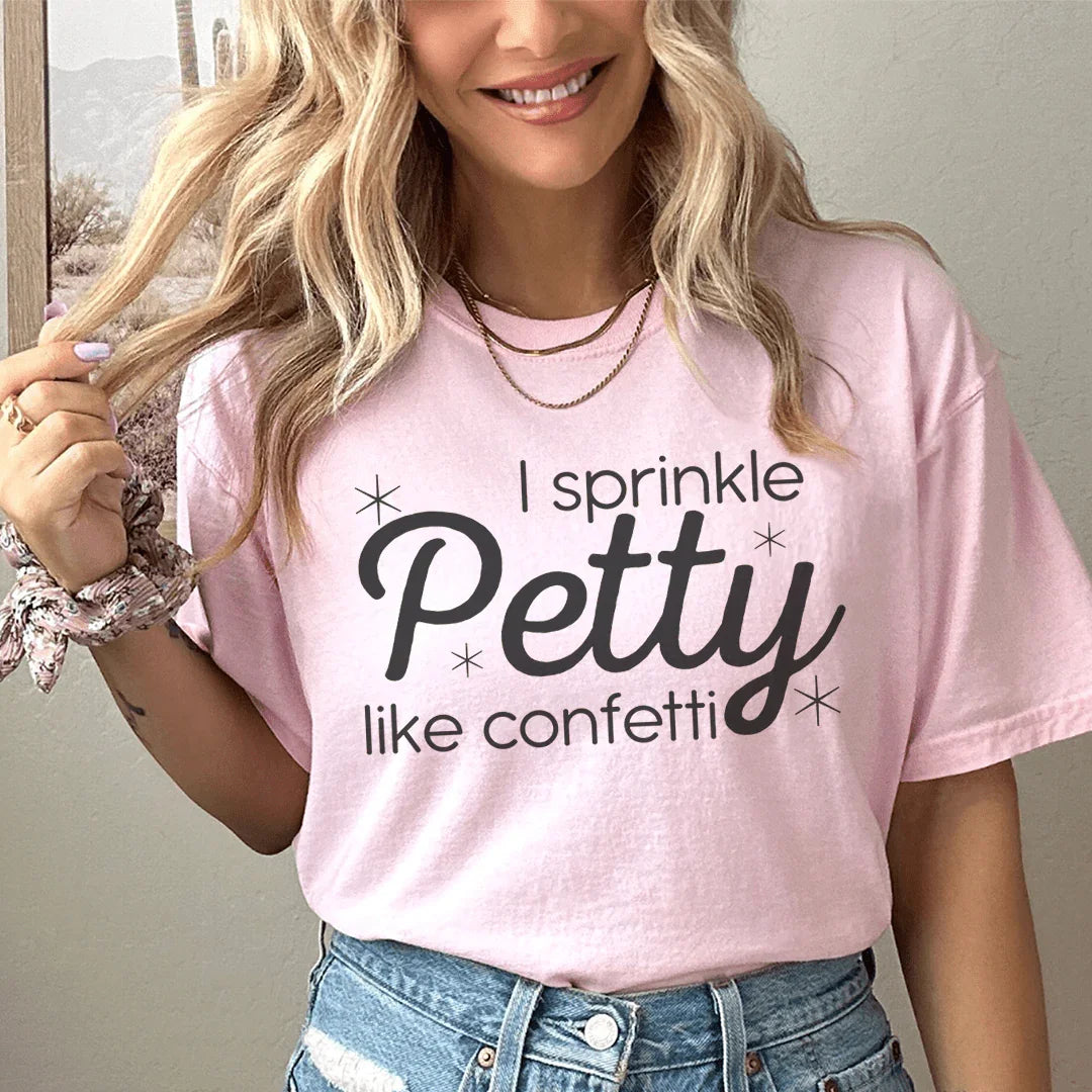 I Sprinkle Petty Like Confetti Tee - WonderingCloth