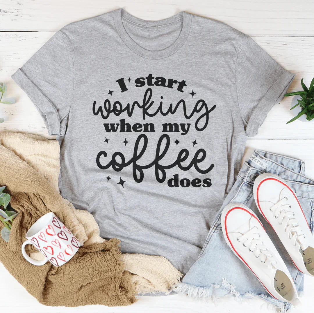 I Start Working When My Coffee Does Tee - WonderingCloth