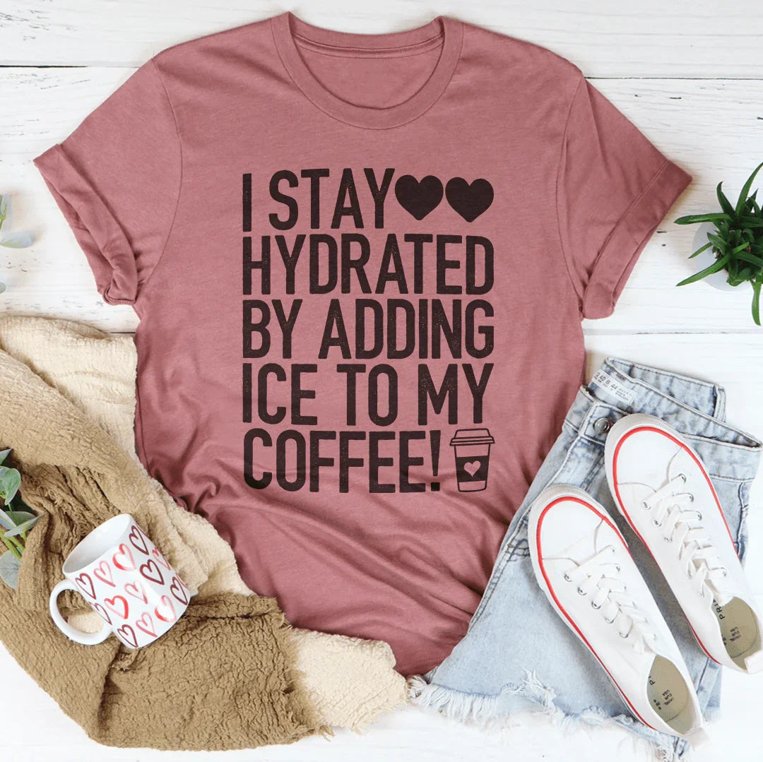 I Stay Hydrated By Adding Ice to My Coffee Tee - WonderingCloth