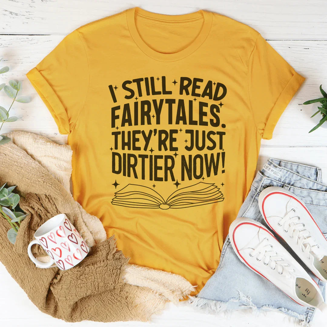 I Still Read Fairytales They're Just Dirtier Now Tee - WonderingCloth