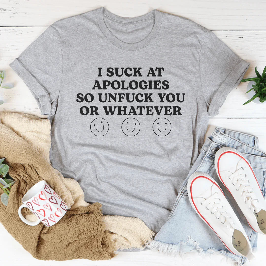 I Suck At Apologies So Unf-ck You Or Whatever Tee - WonderingCloth