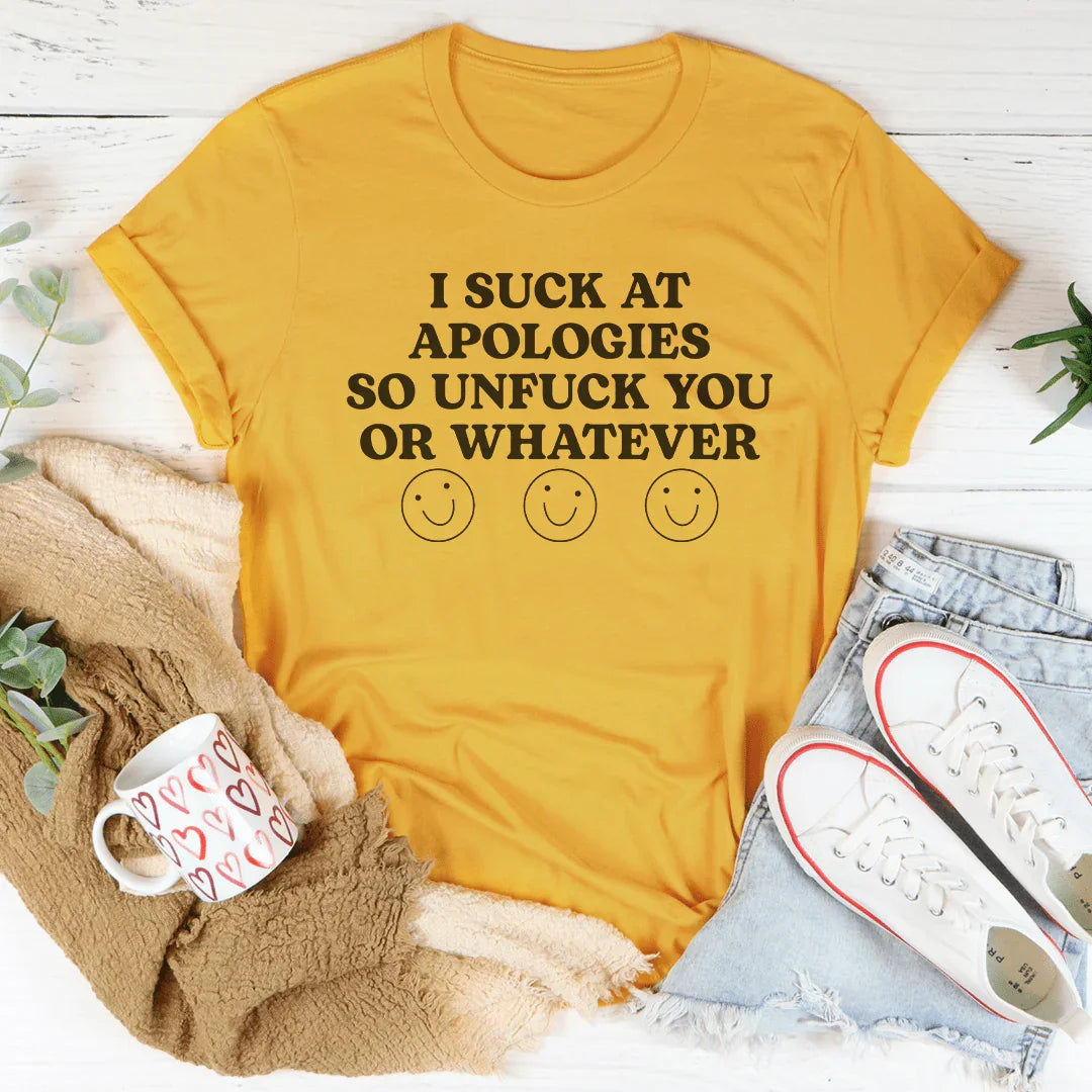 I Suck At Apologies So Unf-ck You Or Whatever Tee - WonderingCloth