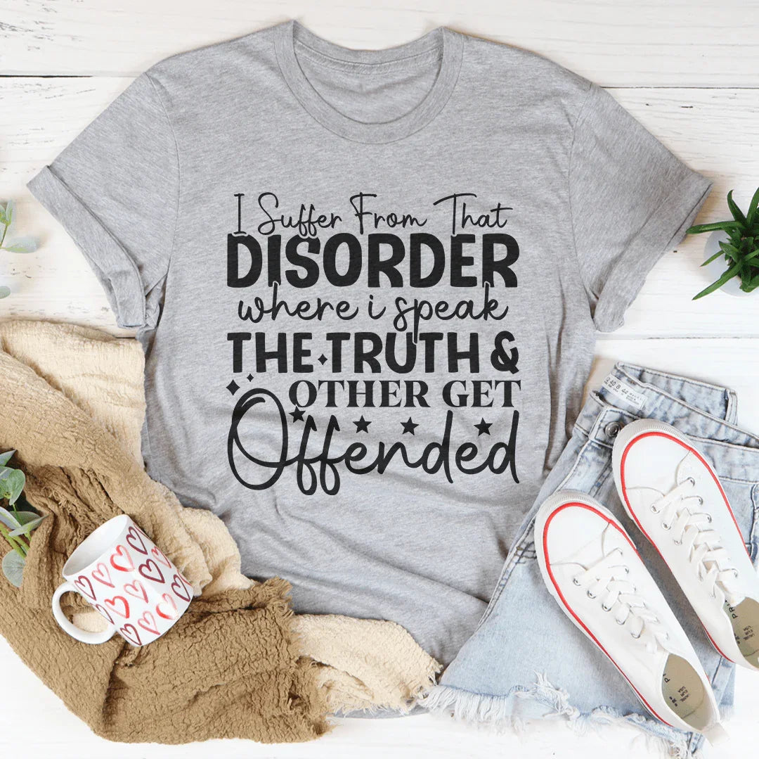 I Suffer From That Disorder Where I Speak The Truth Tee - WonderingCloth