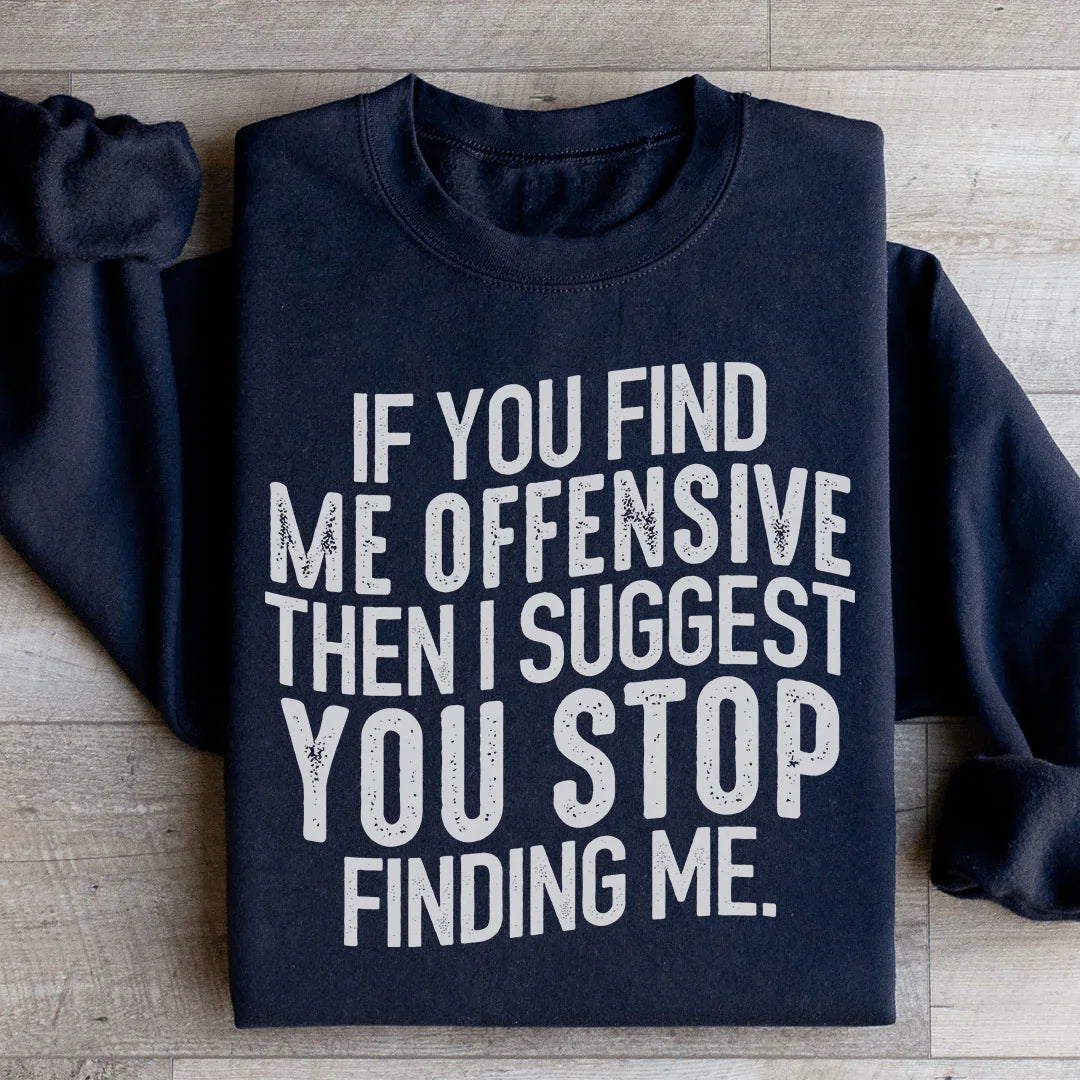I Suggest You Stop Finding Me Sweatshirt - WonderingCloth