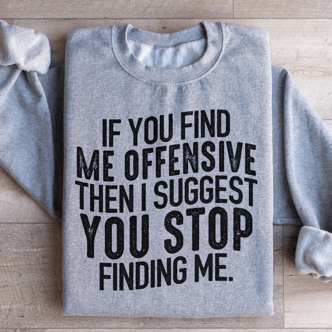 I Suggest You Stop Finding Me Sweatshirt - WonderingCloth