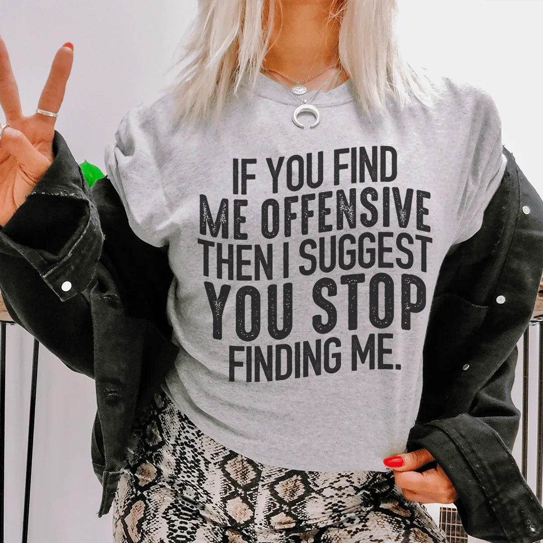 I Suggest You Stop Finding Me Tee - WonderingCloth