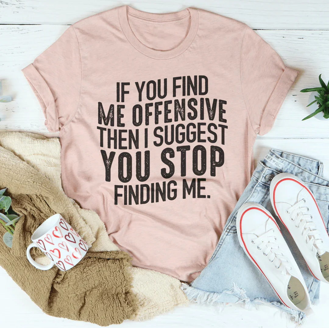 I Suggest You Stop Finding Me Tee - WonderingCloth