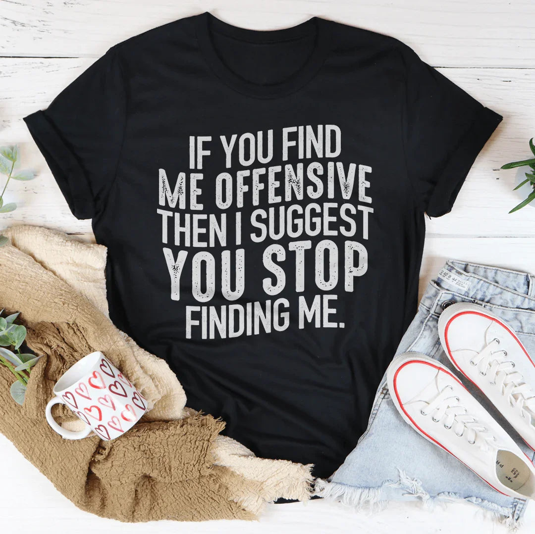 I Suggest You Stop Finding Me Tee - WonderingCloth