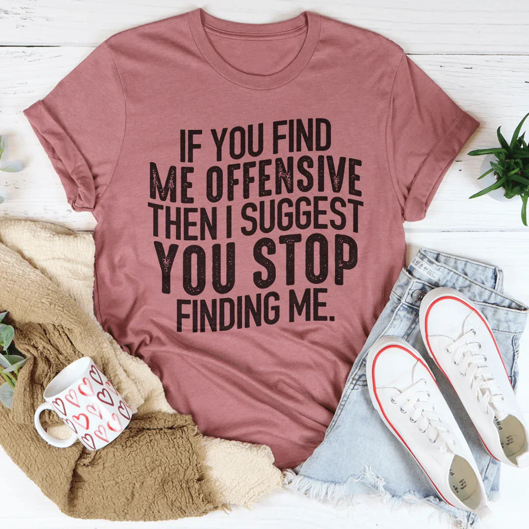 I Suggest You Stop Finding Me Tee - WonderingCloth