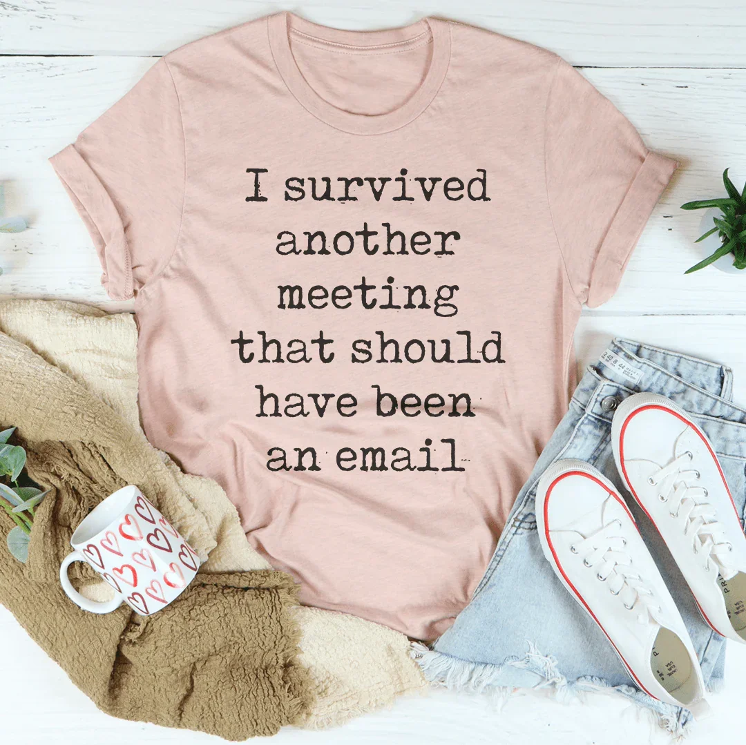 I Survived Another Meeting That Should Have Been An Email Tee - WonderingCloth
