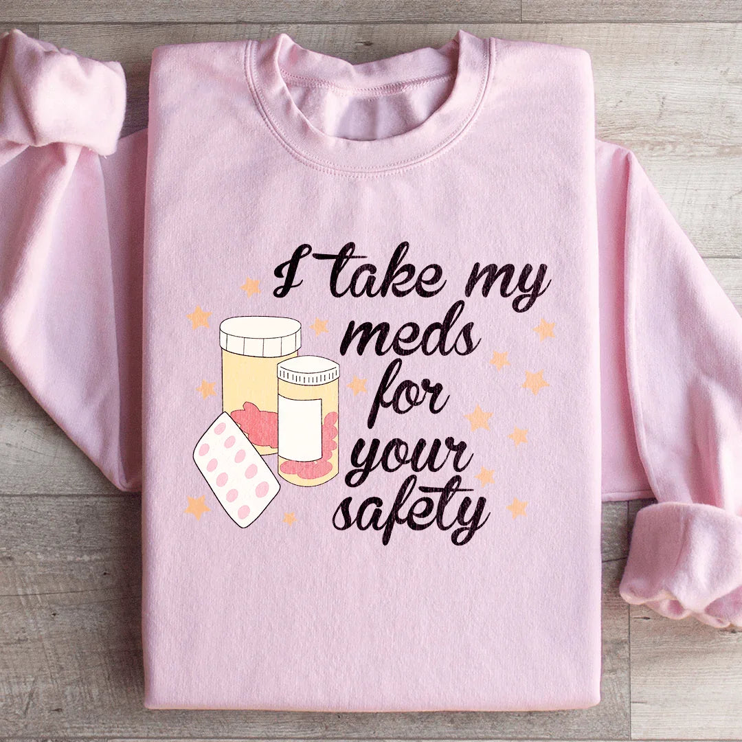 I Take My Meds For Your Safety Sweatshirt - WonderingCloth