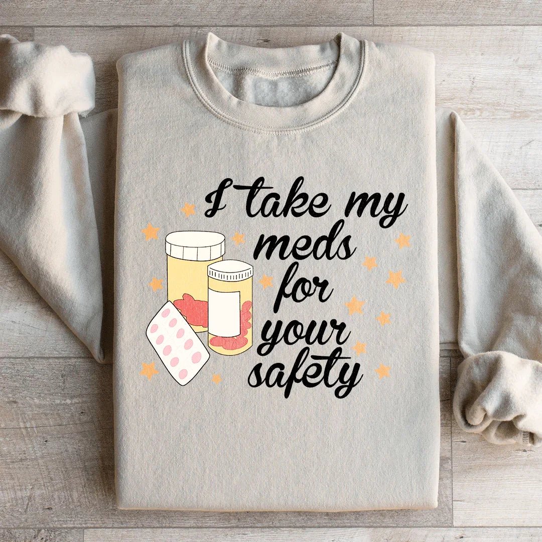 I Take My Meds For Your Safety Sweatshirt - WonderingCloth