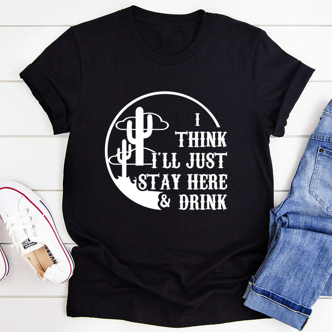 I Think I'll Just Stay Here & Drink Tee - WonderingCloth