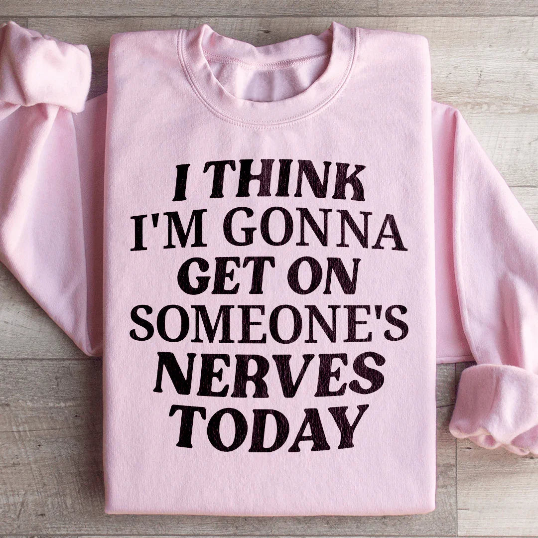 I Think I'm Gonna Get On Someone's Nerves Today Sweatshirt - WonderingCloth