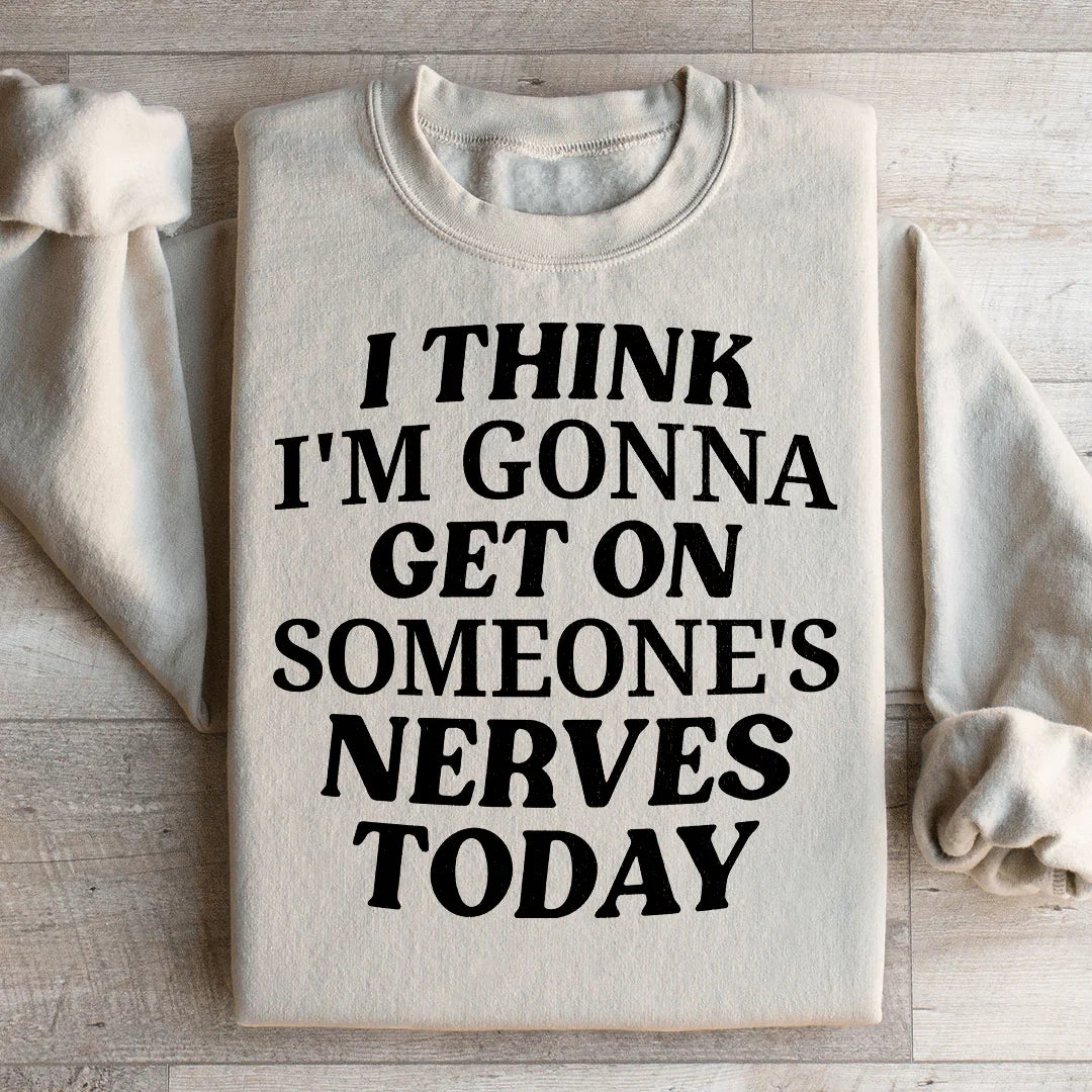 I Think I'm Gonna Get On Someone's Nerves Today Sweatshirt - WonderingCloth