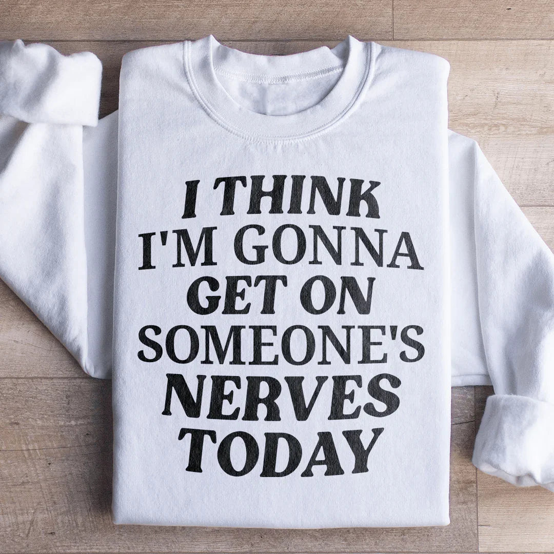 I Think I'm Gonna Get On Someone's Nerves Today Sweatshirt - WonderingCloth